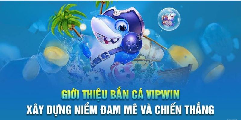 Tìm hiểu vài nét cơ bản về bắn cá Vipwin