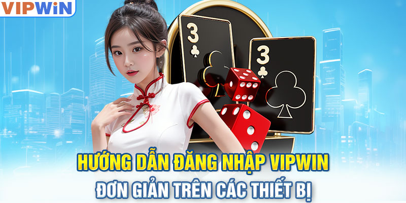 Quy trình đăng nhập Vipwin không hề phức tạp