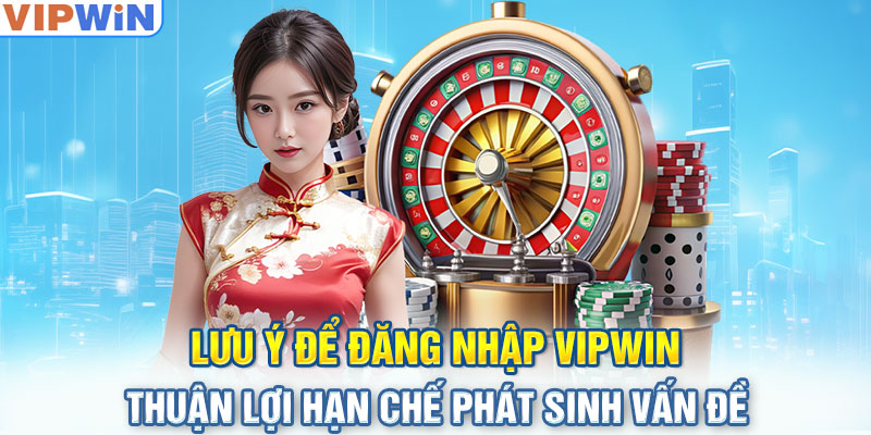 Lưu ý quan trọng dành cho bet thủ khi đăng nhập Vipwin