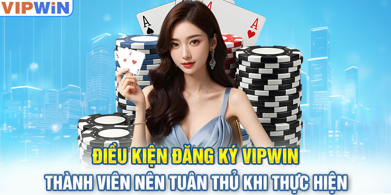 Điều kiện đăng ký tại Vipwin minh bạch, hợp pháp